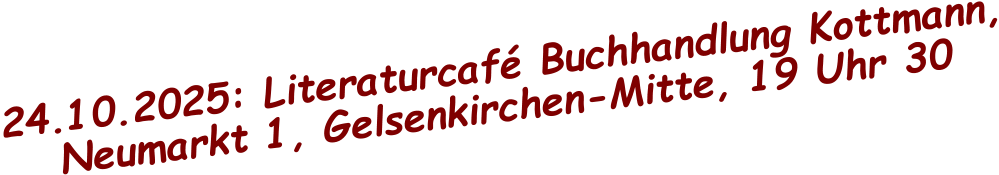 24.10.2025: Literaturcafé Buchhandlung Kottmann, Neumarkt 1, Gelsenkirchen-Mitte, 19 Uhr 30